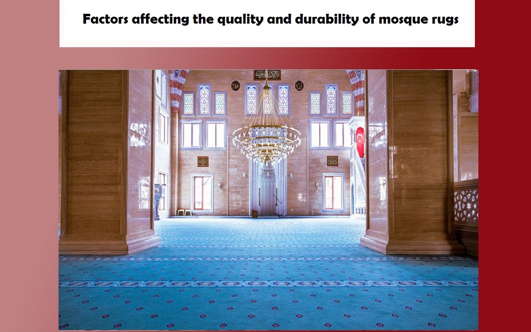Factors affecting the quality and durability of mosque rugs